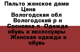 Пальто женское деми › Цена ­ 2 000 - Вологодская обл., Вологодский р-н, Сосновка п. Одежда, обувь и аксессуары » Женская одежда и обувь   